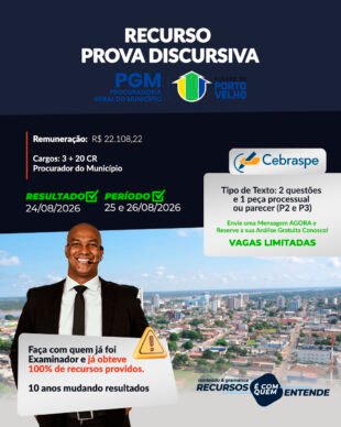 Procuradoria-Geral do Município (PGM) DE PORTO VELHO/RO Remuneração: R$ 22.108,22 Cargos: 3 + 20 CR PROCURADOR DO MUNICÍPIO Banca: CEBRASPE Resultado Preliminar: 24/08/2026 Período de interposição de recurso: 25/08 a 26/08/2026 (até às 18h) Tipo de Texto: 2 questões e 1 peça processual ou parecer (P2 e P3)